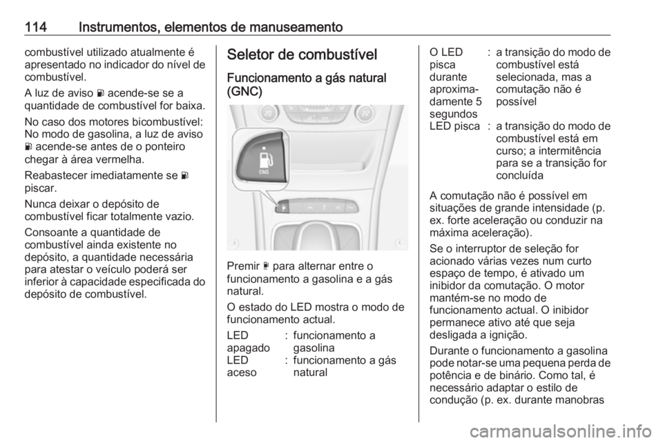 OPEL ASTRA K 2019 Manual de Instruções (in Portugues) 114Instrumentos, elementos de manuseamentocombustível utilizado atualmente é
apresentado no indicador do nível de
combustível.
A luz de aviso r acende-se se a
quantidade de combustível for baixa OPEL ASTRA K 2019 Manual de Instruções (in Portugues) 114Instrumentos, elementos de manuseamentocombustível utilizado atualmente é
apresentado no indicador do nível de
combustível.
A luz de aviso r acende-se se a
quantidade de combustível for baixa