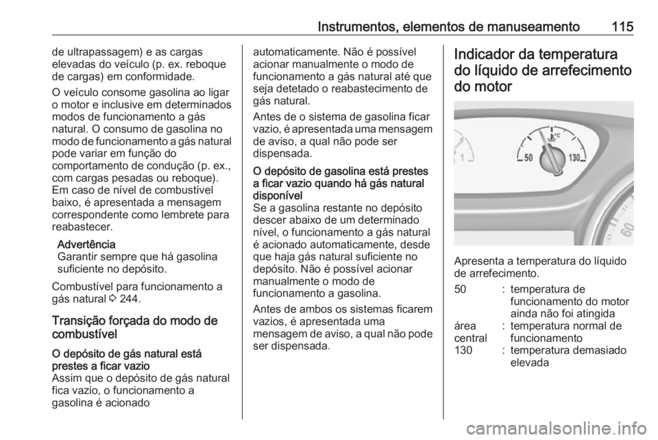 OPEL ASTRA K 2019 Manual de Instruções (in Portugues) Instrumentos, elementos de manuseamento115de ultrapassagem) e as cargas
elevadas do veículo (p. ex. reboque
de cargas) em conformidade.
O veículo consome gasolina ao ligar
o motor e inclusive em det OPEL ASTRA K 2019 Manual de Instruções (in Portugues) Instrumentos, elementos de manuseamento115de ultrapassagem) e as cargas
elevadas do veículo (p. ex. reboque
de cargas) em conformidade.
O veículo consome gasolina ao ligar
o motor e inclusive em det