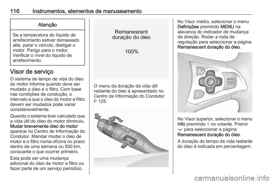 OPEL ASTRA K 2019 Manual de Instruções (in Portugues) 116Instrumentos, elementos de manuseamentoAtenção
Se a temperatura do líquido de
arrefecimento estiver demasiado
alta, parar o veículo, desligar o
motor. Perigo para o motor.
Verificar o nível do OPEL ASTRA K 2019 Manual de Instruções (in Portugues) 116Instrumentos, elementos de manuseamentoAtenção
Se a temperatura do líquido de
arrefecimento estiver demasiado
alta, parar o veículo, desligar o
motor. Perigo para o motor.
Verificar o nível do