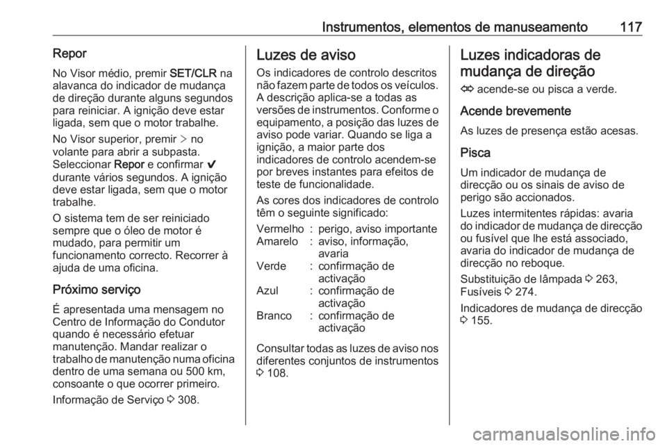 OPEL ASTRA K 2019 Manual de Instruções (in Portugues) Instrumentos, elementos de manuseamento117ReporNo Visor médio, premir SET/CLR na
alavanca do indicador de mudança
de direção durante alguns segundos
para reiniciar. A ignição deve estar
ligada, OPEL ASTRA K 2019 Manual de Instruções (in Portugues) Instrumentos, elementos de manuseamento117ReporNo Visor médio, premir SET/CLR na
alavanca do indicador de mudança
de direção durante alguns segundos
para reiniciar. A ignição deve estar
ligada,