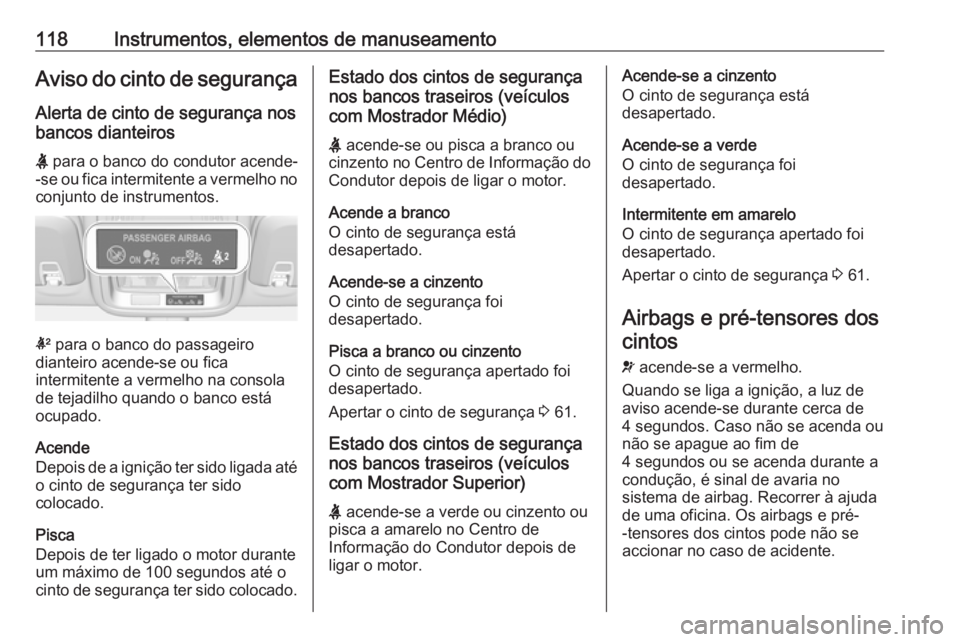 OPEL ASTRA K 2019 Manual de Instruções (in Portugues) 118Instrumentos, elementos de manuseamentoAviso do cinto de segurançaAlerta de cinto de segurança nos
bancos dianteiros
X para o banco do condutor acende-
-se ou fica intermitente a vermelho no
con OPEL ASTRA K 2019 Manual de Instruções (in Portugues) 118Instrumentos, elementos de manuseamentoAviso do cinto de segurançaAlerta de cinto de segurança nos
bancos dianteiros
X para o banco do condutor acende-
-se ou fica intermitente a vermelho no
con