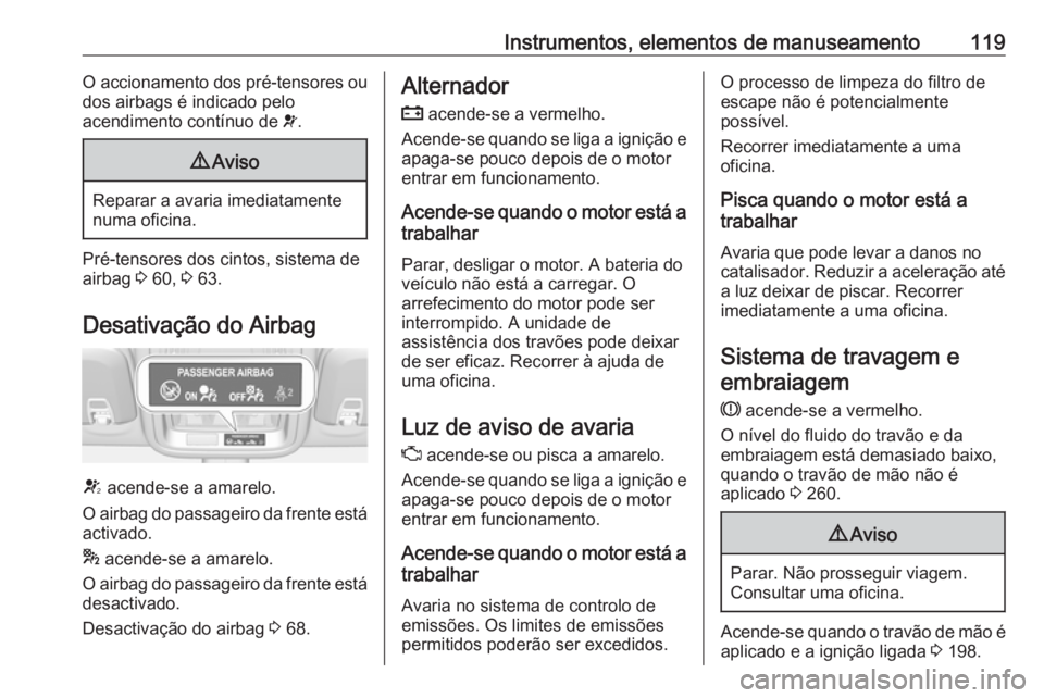OPEL ASTRA K 2019 Manual de Instruções (in Portugues) Instrumentos, elementos de manuseamento119O accionamento dos pré-tensores ou
dos airbags é indicado pelo
acendimento contínuo de v.9 Aviso
Reparar a avaria imediatamente
numa oficina.
Pré-tensore OPEL ASTRA K 2019 Manual de Instruções (in Portugues) Instrumentos, elementos de manuseamento119O accionamento dos pré-tensores ou
dos airbags é indicado pelo
acendimento contínuo de v.9 Aviso
Reparar a avaria imediatamente
numa oficina.
Pré-tensore