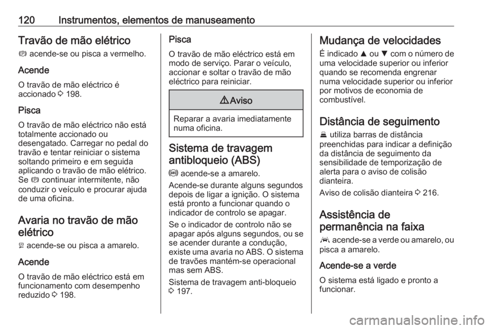 OPEL ASTRA K 2019 Manual de Instruções (in Portugues) 120Instrumentos, elementos de manuseamentoTravão de mão elétrico
m acende-se ou pisca a vermelho.
Acende O travão de mão eléctrico é
accionado 3 198.
Pisca
O travão de mão eléctrico não e OPEL ASTRA K 2019 Manual de Instruções (in Portugues) 120Instrumentos, elementos de manuseamentoTravão de mão elétrico
m acende-se ou pisca a vermelho.
Acende O travão de mão eléctrico é
accionado 3 198.
Pisca
O travão de mão eléctrico não e