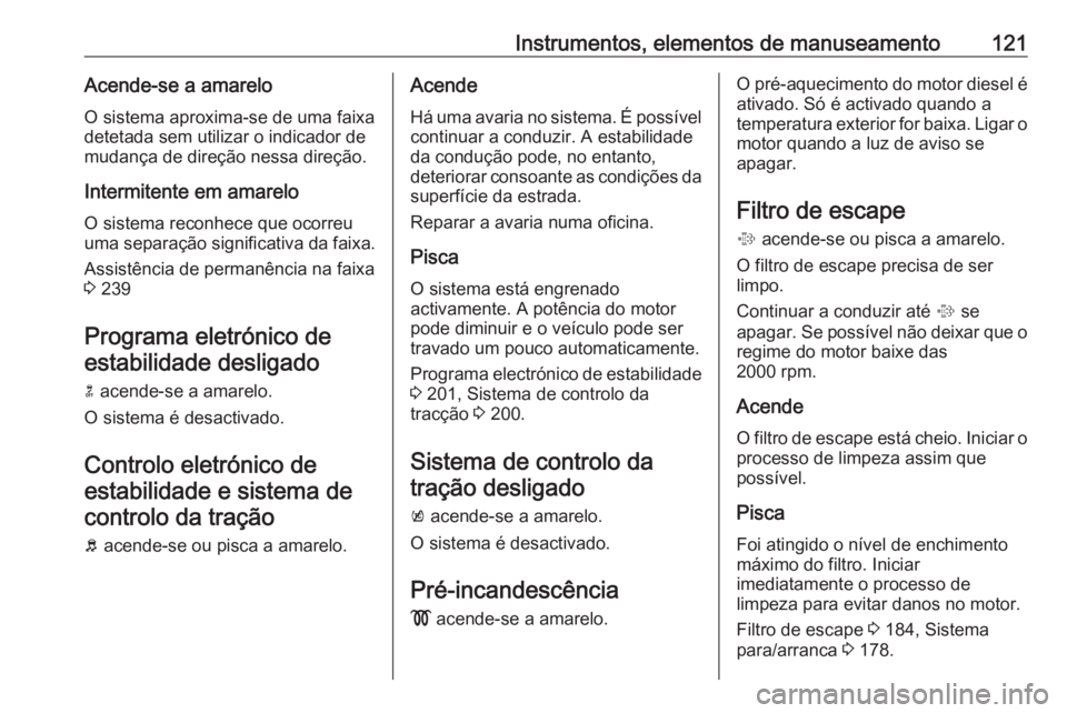 OPEL ASTRA K 2019 Manual de Instruções (in Portugues) Instrumentos, elementos de manuseamento121Acende-se a amarelo
O sistema aproxima-se de uma faixa
detetada sem utilizar o indicador de
mudança de direção nessa direção.
Intermitente em amarelo O s OPEL ASTRA K 2019 Manual de Instruções (in Portugues) Instrumentos, elementos de manuseamento121Acende-se a amarelo
O sistema aproxima-se de uma faixa
detetada sem utilizar o indicador de
mudança de direção nessa direção.
Intermitente em amarelo O s