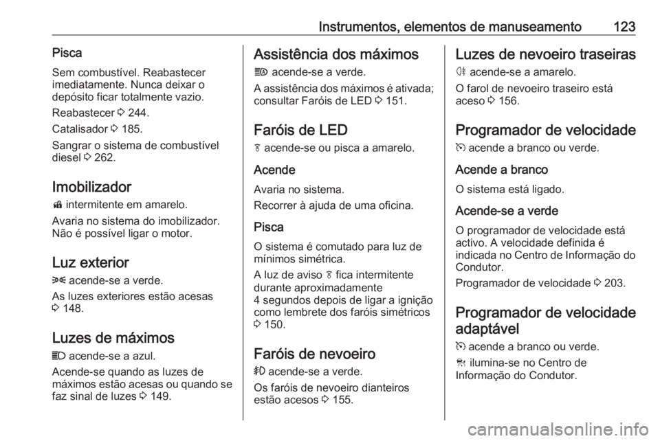 OPEL ASTRA K 2019 Manual de Instruções (in Portugues) Instrumentos, elementos de manuseamento123PiscaSem combustível. Reabastecer
imediatamente. Nunca deixar o
depósito ficar totalmente vazio.
Reabastecer 3 244.
Catalisador 3 185.
Sangrar o sistema d OPEL ASTRA K 2019 Manual de Instruções (in Portugues) Instrumentos, elementos de manuseamento123PiscaSem combustível. Reabastecer
imediatamente. Nunca deixar o
depósito ficar totalmente vazio.
Reabastecer 3 244.
Catalisador 3 185.
Sangrar o sistema d