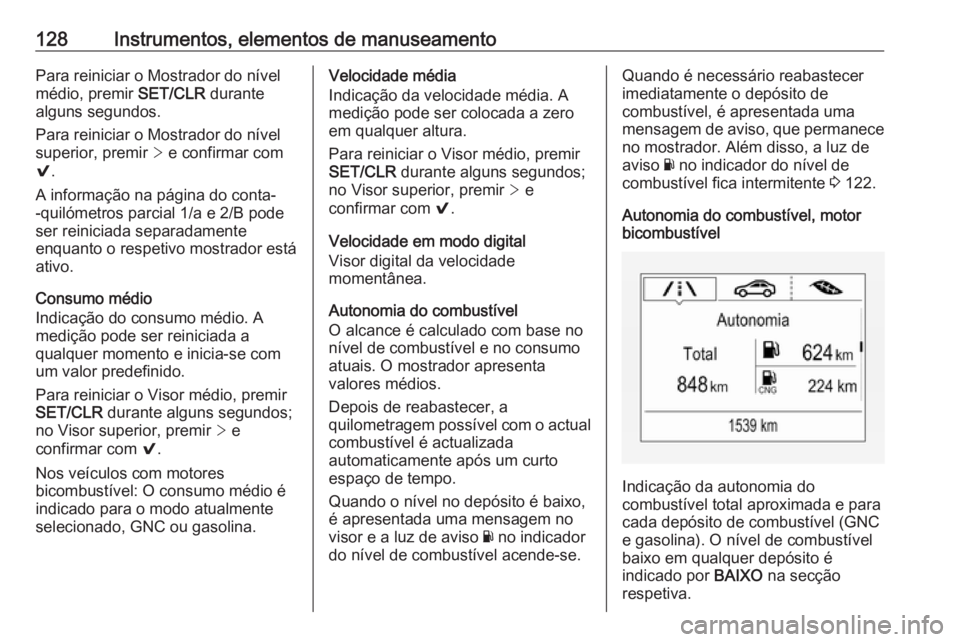 OPEL ASTRA K 2019 Manual de Instruções (in Portugues) 128Instrumentos, elementos de manuseamentoPara reiniciar o Mostrador do nível
médio, premir SET/CLR durante
alguns segundos.
Para reiniciar o Mostrador do nível
superior, premir > e confirmar com OPEL ASTRA K 2019 Manual de Instruções (in Portugues) 128Instrumentos, elementos de manuseamentoPara reiniciar o Mostrador do nível
médio, premir SET/CLR durante
alguns segundos.
Para reiniciar o Mostrador do nível
superior, premir > e confirmar com