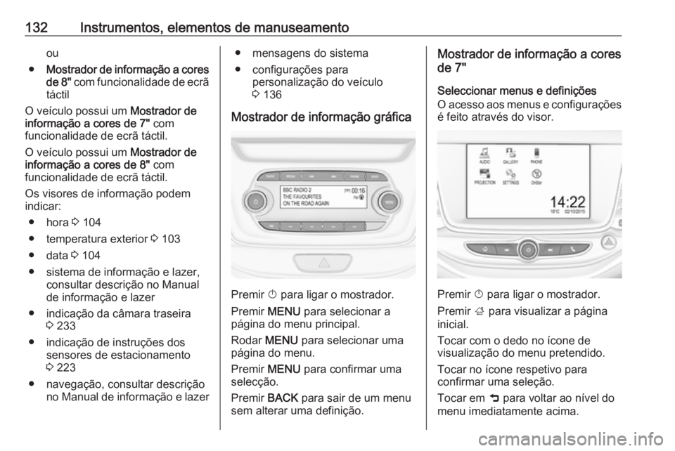OPEL ASTRA K 2019 Manual de Instruções (in Portugues) 132Instrumentos, elementos de manuseamentoou
● Mostrador de informação a cores
de 8" com funcionalidade de ecrã
táctil
O veículo possui um Mostrador de
informação a cores de 7" com OPEL ASTRA K 2019 Manual de Instruções (in Portugues) 132Instrumentos, elementos de manuseamentoou
● Mostrador de informação a cores
de 8" com funcionalidade de ecrã
táctil
O veículo possui um Mostrador de
informação a cores de 7" com