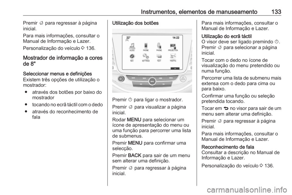 OPEL ASTRA K 2019 Manual de Instruções (in Portugues) Instrumentos, elementos de manuseamento133Premir ; para regressar à página
inicial.
Para mais informações, consultar o
Manual de Informação e Lazer.
Personalização do veículo 3 136.
Mostrado OPEL ASTRA K 2019 Manual de Instruções (in Portugues) Instrumentos, elementos de manuseamento133Premir ; para regressar à página
inicial.
Para mais informações, consultar o
Manual de Informação e Lazer.
Personalização do veículo 3 136.
Mostrado
