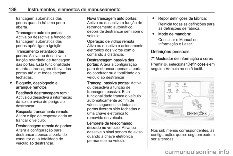 OPEL ASTRA K 2019 Manual de Instruções (in Portugues) 138Instrumentos, elementos de manuseamentotrancagem automática das
portas quando há uma porta
aberta.
Trancagem auto de portas :
Activa ou desactiva a função de
trancagem automática das
portas ap OPEL ASTRA K 2019 Manual de Instruções (in Portugues) 138Instrumentos, elementos de manuseamentotrancagem automática das
portas quando há uma porta
aberta.
Trancagem auto de portas :
Activa ou desactiva a função de
trancagem automática das
portas ap