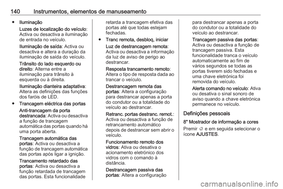 OPEL ASTRA K 2019 Manual de Instruções (in Portugues) 140Instrumentos, elementos de manuseamento●Iluminação
Luzes de localização do veículo :
Activa ou desactiva a iluminação de entrada no veículo.
Iluminação de saída : Activa ou
desactiva e OPEL ASTRA K 2019 Manual de Instruções (in Portugues) 140Instrumentos, elementos de manuseamento●Iluminação
Luzes de localização do veículo :
Activa ou desactiva a iluminação de entrada no veículo.
Iluminação de saída : Activa ou
desactiva e