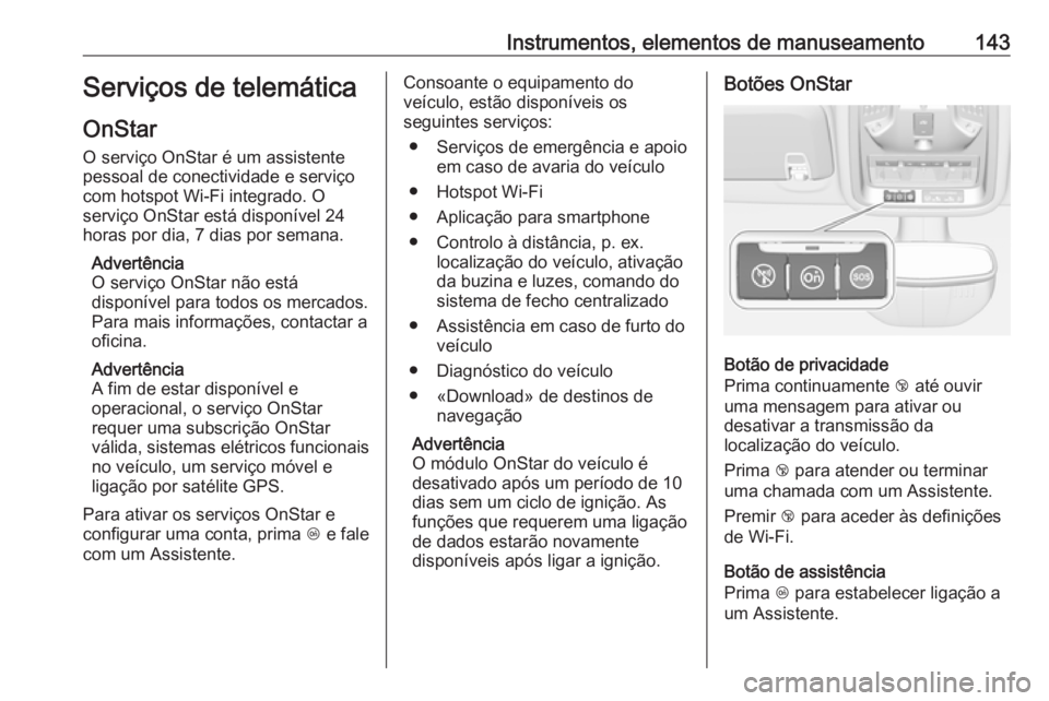 OPEL ASTRA K 2019 Manual de Instruções (in Portugues) Instrumentos, elementos de manuseamento143Serviços de telemática
OnStar
O serviço OnStar é um assistente
pessoal de conectividade e serviço
com hotspot Wi-Fi integrado. O
serviço OnStar está di OPEL ASTRA K 2019 Manual de Instruções (in Portugues) Instrumentos, elementos de manuseamento143Serviços de telemática
OnStar
O serviço OnStar é um assistente
pessoal de conectividade e serviço
com hotspot Wi-Fi integrado. O
serviço OnStar está di