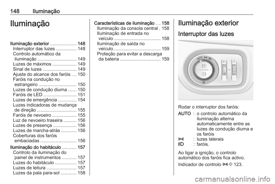 OPEL ASTRA K 2019 Manual de Instruções (in Portugues) 148IluminaçãoIluminaçãoIluminação exterior....................148
Interruptor das luzes ................148
Controlo automático da iluminação .............................. 149
Luzes de máxi OPEL ASTRA K 2019 Manual de Instruções (in Portugues) 148IluminaçãoIluminaçãoIluminação exterior....................148
Interruptor das luzes ................148
Controlo automático da iluminação .............................. 149
Luzes de máxi