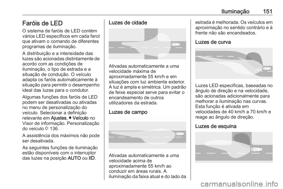 OPEL ASTRA K 2019 Manual de Instruções (in Portugues) Iluminação151Faróis de LEDO sistema de faróis de LED contém
vários LED específicos em cada farol
que ativam o comando de diferentes
programas de iluminação.
A distribuição e a intensidade d OPEL ASTRA K 2019 Manual de Instruções (in Portugues) Iluminação151Faróis de LEDO sistema de faróis de LED contém
vários LED específicos em cada farol
que ativam o comando de diferentes
programas de iluminação.
A distribuição e a intensidade d