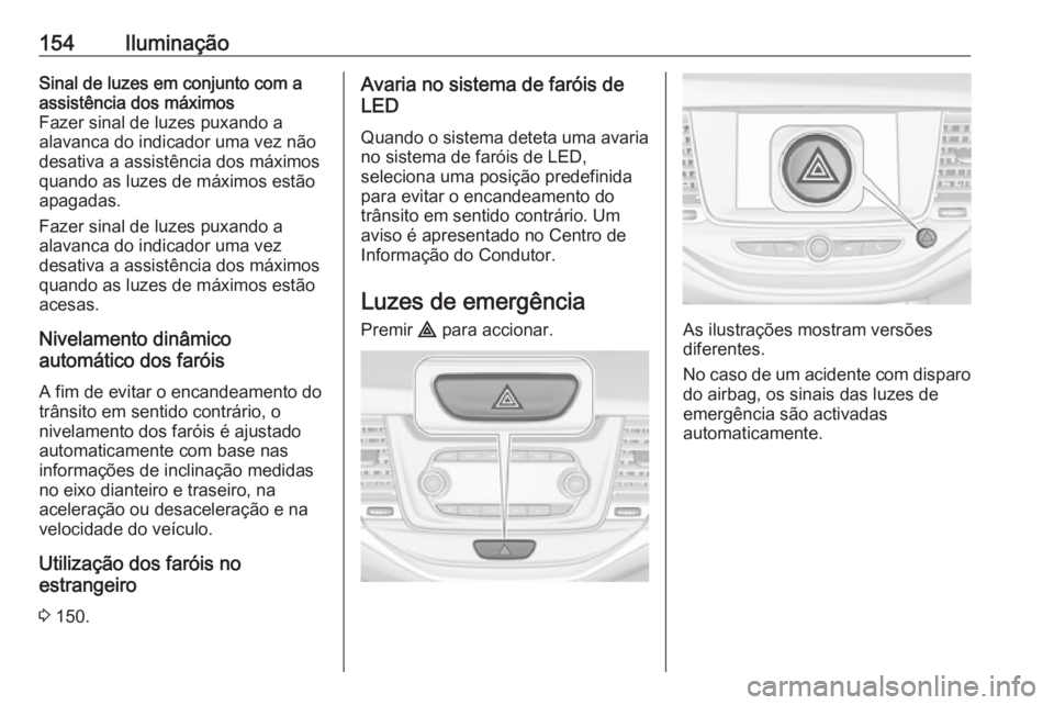 OPEL ASTRA K 2019 Manual de Instruções (in Portugues) 154IluminaçãoSinal de luzes em conjunto com a
assistência dos máximos
Fazer sinal de luzes puxando a
alavanca do indicador uma vez não desativa a assistência dos máximos
quando as luzes de máx OPEL ASTRA K 2019 Manual de Instruções (in Portugues) 154IluminaçãoSinal de luzes em conjunto com a
assistência dos máximos
Fazer sinal de luzes puxando a
alavanca do indicador uma vez não desativa a assistência dos máximos
quando as luzes de máx