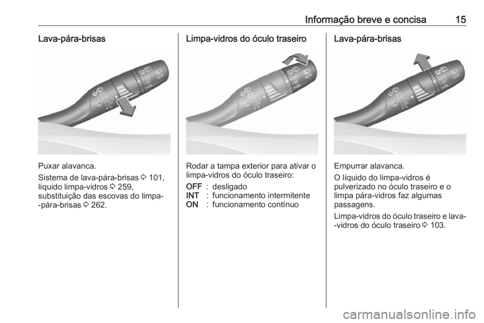 OPEL ASTRA K 2019 Manual de Instruções (in Portugues) Informação breve e concisa15Lava-pára-brisas
Puxar alavanca.
Sistema de lava-pára-brisas 3 101,
líquido limpa-vidros 3 259,
substituição das escovas do limpa-
-pára-brisas 3 262.
Limpa-vidr OPEL ASTRA K 2019 Manual de Instruções (in Portugues) Informação breve e concisa15Lava-pára-brisas
Puxar alavanca.
Sistema de lava-pára-brisas 3 101,
líquido limpa-vidros 3 259,
substituição das escovas do limpa-
-pára-brisas 3 262.
Limpa-vidr