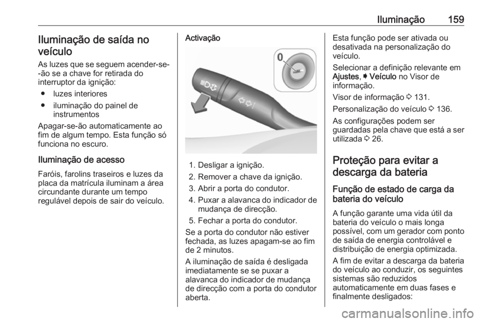 OPEL ASTRA K 2019 Manual de Instruções (in Portugues) Iluminação159Iluminação de saída no
veículo
As luzes que se seguem acender-se- -ão se a chave for retirada do
interruptor da ignição:
● luzes interiores
● iluminação do painel de instru OPEL ASTRA K 2019 Manual de Instruções (in Portugues) Iluminação159Iluminação de saída no
veículo
As luzes que se seguem acender-se- -ão se a chave for retirada do
interruptor da ignição:
● luzes interiores
● iluminação do painel de instru