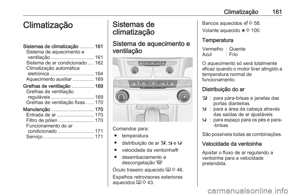 OPEL ASTRA K 2019 Manual de Instruções (in Portugues) Climatização161ClimatizaçãoSistemas de climatização..........161
Sistema de aquecimento e ventilação ............................... 161
Sistema de ar condicionado ....162
Climatização autom OPEL ASTRA K 2019 Manual de Instruções (in Portugues) Climatização161ClimatizaçãoSistemas de climatização..........161
Sistema de aquecimento e ventilação ............................... 161
Sistema de ar condicionado ....162
Climatização autom