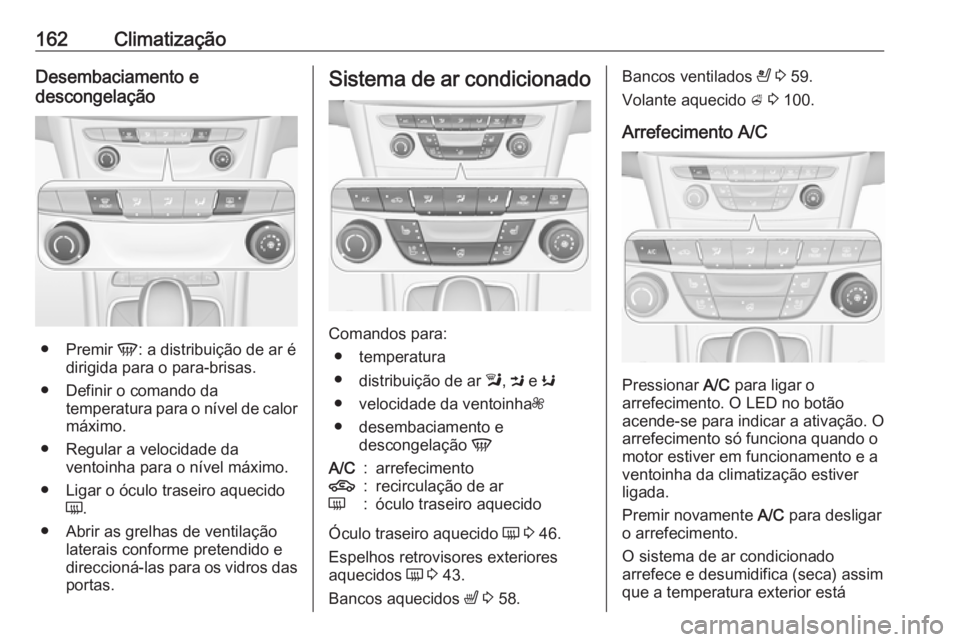 OPEL ASTRA K 2019 Manual de Instruções (in Portugues) 162ClimatizaçãoDesembaciamento e
descongelação
● Premir V: a distribuição de ar é
dirigida para o para-brisas.
● Definir o comando da temperatura para o nível de calor
máximo.
● Regula OPEL ASTRA K 2019 Manual de Instruções (in Portugues) 162ClimatizaçãoDesembaciamento e
descongelação
● Premir V: a distribuição de ar é
dirigida para o para-brisas.
● Definir o comando da temperatura para o nível de calor
máximo.
● Regula
