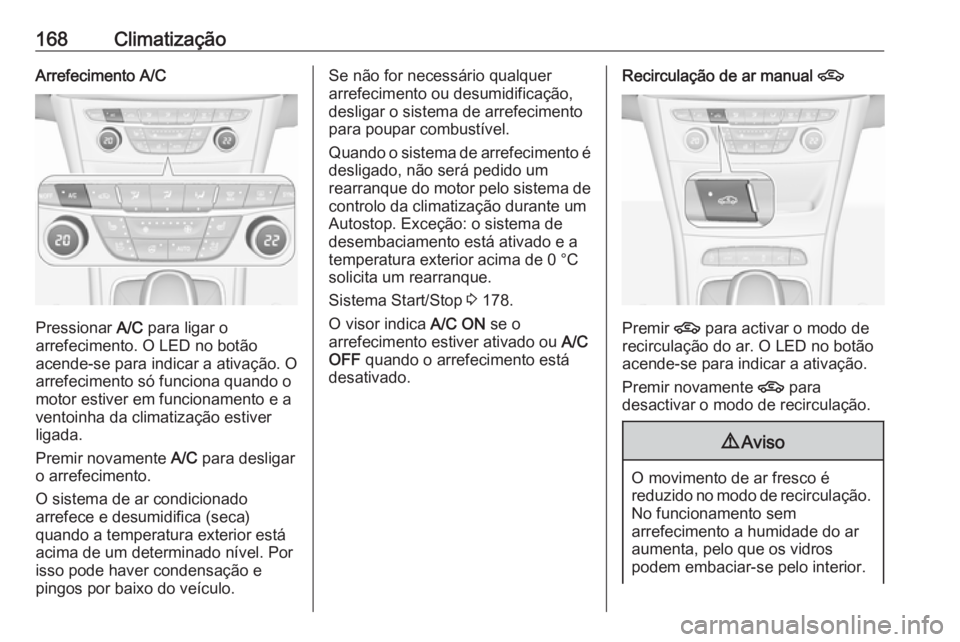 OPEL ASTRA K 2019 Manual de Instruções (in Portugues) 168ClimatizaçãoArrefecimento A/C
Pressionar A/C para ligar o
arrefecimento. O LED no botão
acende-se para indicar a ativação. O
arrefecimento só funciona quando o
motor estiver em funcionamento OPEL ASTRA K 2019 Manual de Instruções (in Portugues) 168ClimatizaçãoArrefecimento A/C
Pressionar A/C para ligar o
arrefecimento. O LED no botão
acende-se para indicar a ativação. O
arrefecimento só funciona quando o
motor estiver em funcionamento