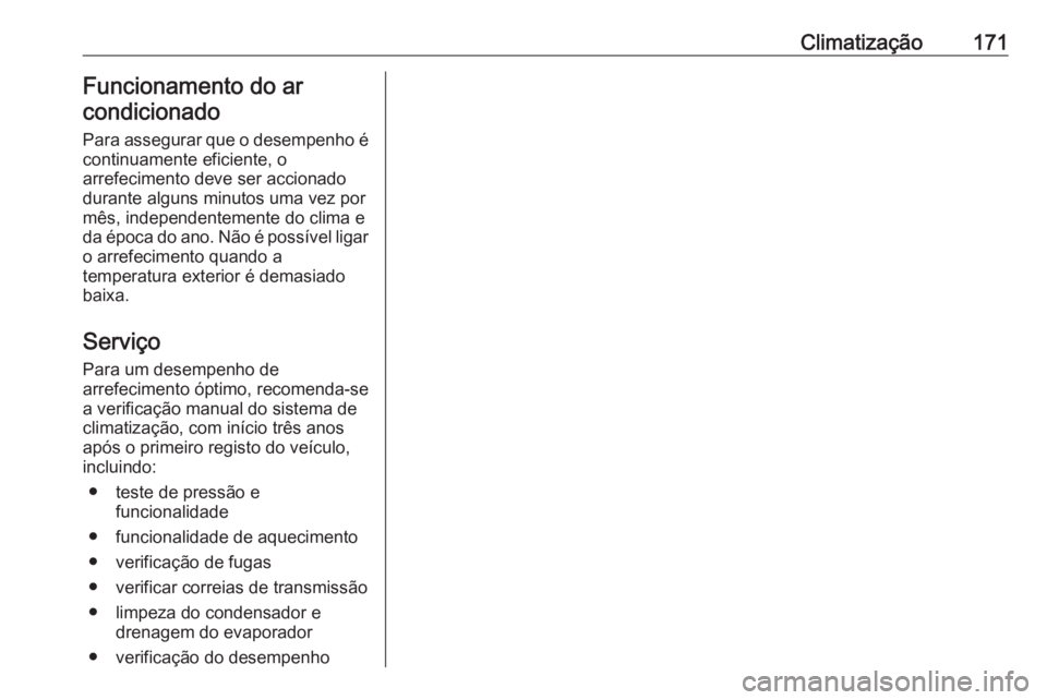 OPEL ASTRA K 2019 Manual de Instruções (in Portugues) Climatização171Funcionamento do ar
condicionado
Para assegurar que o desempenho é
continuamente eficiente, o
arrefecimento deve ser accionado
durante alguns minutos uma vez por
mês, independenteme OPEL ASTRA K 2019 Manual de Instruções (in Portugues) Climatização171Funcionamento do ar
condicionado
Para assegurar que o desempenho é
continuamente eficiente, o
arrefecimento deve ser accionado
durante alguns minutos uma vez por
mês, independenteme