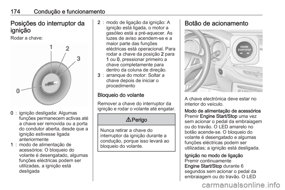 OPEL ASTRA K 2019 Manual de Instruções (in Portugues) 174Condução e funcionamentoPosições do interruptor da
ignição
Rodar a chave:0:ignição desligada: Algumas
funções permanecem activas até
a chave ser removida ou a porta
do condutor aberta, d OPEL ASTRA K 2019 Manual de Instruções (in Portugues) 174Condução e funcionamentoPosições do interruptor da
ignição
Rodar a chave:0:ignição desligada: Algumas
funções permanecem activas até
a chave ser removida ou a porta
do condutor aberta, d