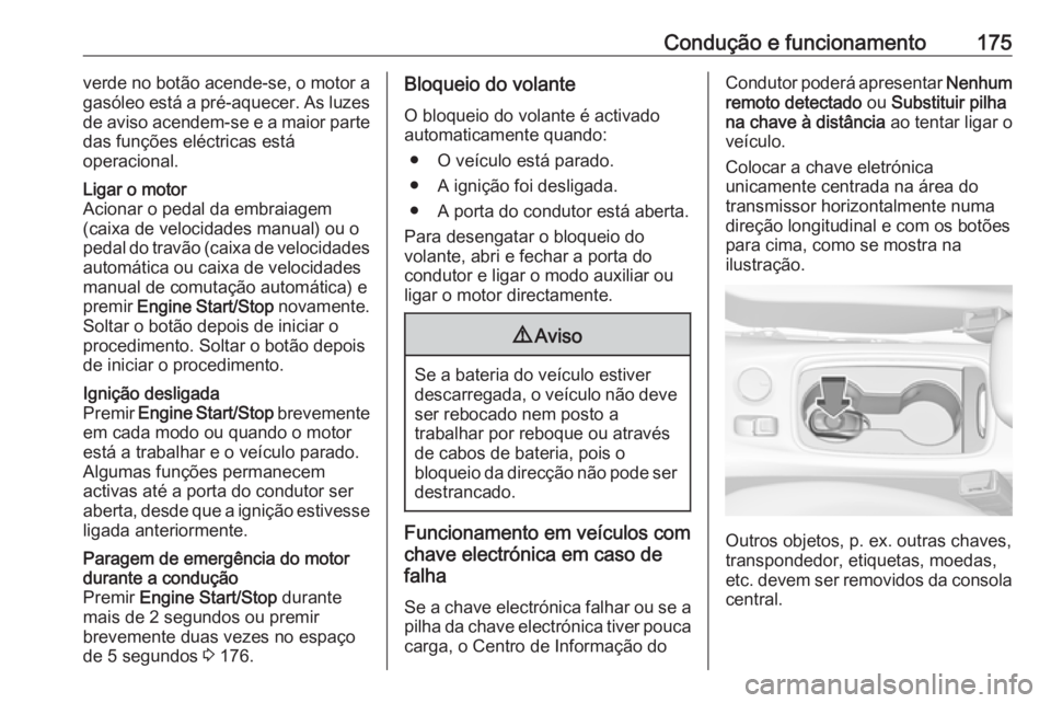 OPEL ASTRA K 2019 Manual de Instruções (in Portugues) Condução e funcionamento175verde no botão acende-se, o motor a
gasóleo está a pré-aquecer. As luzes de aviso acendem-se e a maior partedas funções eléctricas está
operacional.Ligar o motor
A OPEL ASTRA K 2019 Manual de Instruções (in Portugues) Condução e funcionamento175verde no botão acende-se, o motor a
gasóleo está a pré-aquecer. As luzes de aviso acendem-se e a maior partedas funções eléctricas está
operacional.Ligar o motor
A