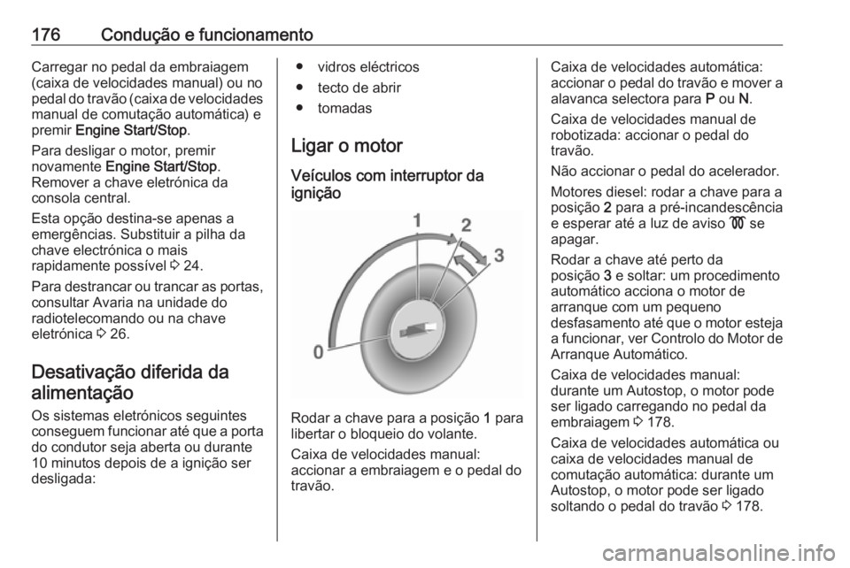 OPEL ASTRA K 2019 Manual de Instruções (in Portugues) 176Condução e funcionamentoCarregar no pedal da embraiagem
(caixa de velocidades manual) ou no
pedal do travão (caixa de velocidades manual de comutação automática) e
premir Engine Start/Stop . OPEL ASTRA K 2019 Manual de Instruções (in Portugues) 176Condução e funcionamentoCarregar no pedal da embraiagem
(caixa de velocidades manual) ou no
pedal do travão (caixa de velocidades manual de comutação automática) e
premir Engine Start/Stop .