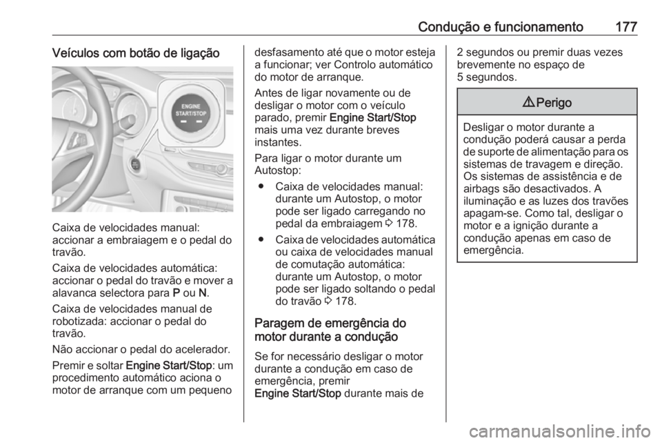 OPEL ASTRA K 2019 Manual de Instruções (in Portugues) Condução e funcionamento177Veículos com botão de ligação
Caixa de velocidades manual:
accionar a embraiagem e o pedal do travão.
Caixa de velocidades automática: accionar o pedal do travão e OPEL ASTRA K 2019 Manual de Instruções (in Portugues) Condução e funcionamento177Veículos com botão de ligação
Caixa de velocidades manual:
accionar a embraiagem e o pedal do travão.
Caixa de velocidades automática: accionar o pedal do travão e
