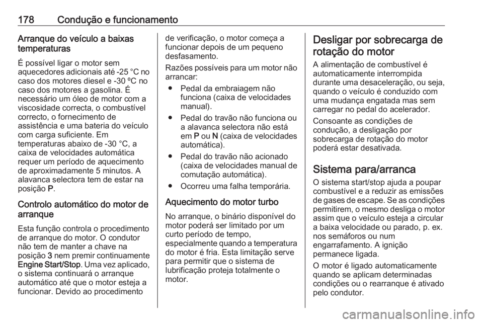 OPEL ASTRA K 2019 Manual de Instruções (in Portugues) 178Condução e funcionamentoArranque do veículo a baixas
temperaturas
É possível ligar o motor sem
aquecedores adicionais até -25 °C no
caso dos motores diesel e -30 ºC no
caso dos motores a ga OPEL ASTRA K 2019 Manual de Instruções (in Portugues) 178Condução e funcionamentoArranque do veículo a baixas
temperaturas
É possível ligar o motor sem
aquecedores adicionais até -25 °C no
caso dos motores diesel e -30 ºC no
caso dos motores a ga