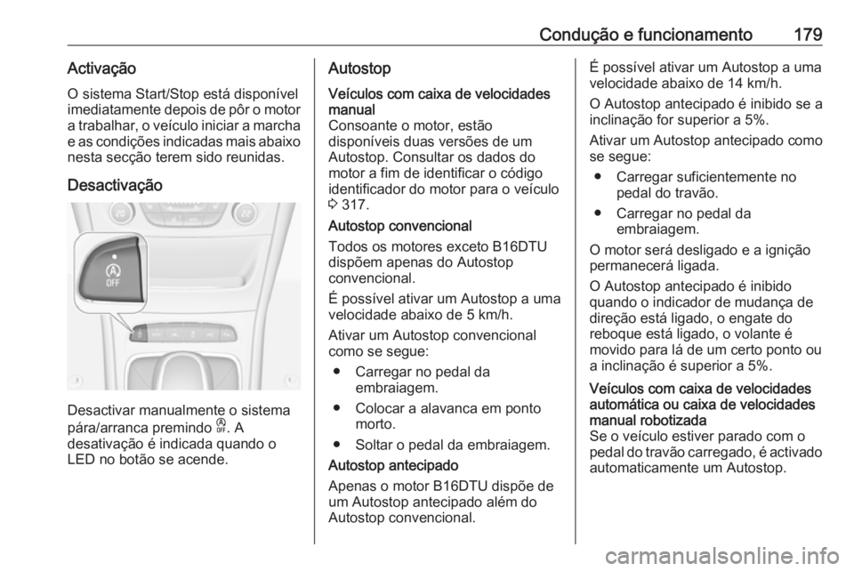 OPEL ASTRA K 2019 Manual de Instruções (in Portugues) Condução e funcionamento179ActivaçãoO sistema Start/Stop está disponível
imediatamente depois de pôr o motor
a trabalhar, o veículo iniciar a marcha e as condições indicadas mais abaixo
nest OPEL ASTRA K 2019 Manual de Instruções (in Portugues) Condução e funcionamento179ActivaçãoO sistema Start/Stop está disponível
imediatamente depois de pôr o motor
a trabalhar, o veículo iniciar a marcha e as condições indicadas mais abaixo
nest