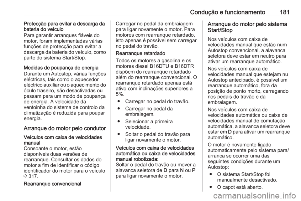 OPEL ASTRA K 2019 Manual de Instruções (in Portugues) Condução e funcionamento181Protecção para evitar a descarga da
bateria do veículo
Para garantir arranques fiáveis do
motor, foram implementadas várias
funções de protecção para evitar a
des OPEL ASTRA K 2019 Manual de Instruções (in Portugues) Condução e funcionamento181Protecção para evitar a descarga da
bateria do veículo
Para garantir arranques fiáveis do
motor, foram implementadas várias
funções de protecção para evitar a
des