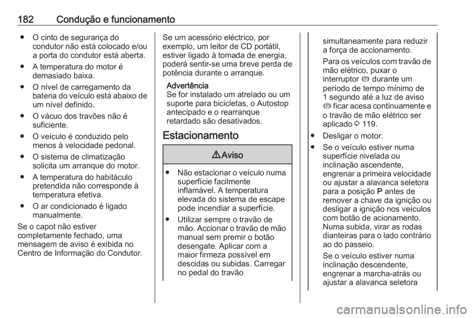 OPEL ASTRA K 2019 Manual de Instruções (in Portugues) 182Condução e funcionamento● O cinto de segurança docondutor não está colocado e/oua porta do condutor está aberta.
● A temperatura do motor é demasiado baixa.
● O nível de carregamento OPEL ASTRA K 2019 Manual de Instruções (in Portugues) 182Condução e funcionamento● O cinto de segurança docondutor não está colocado e/oua porta do condutor está aberta.
● A temperatura do motor é demasiado baixa.
● O nível de carregamento