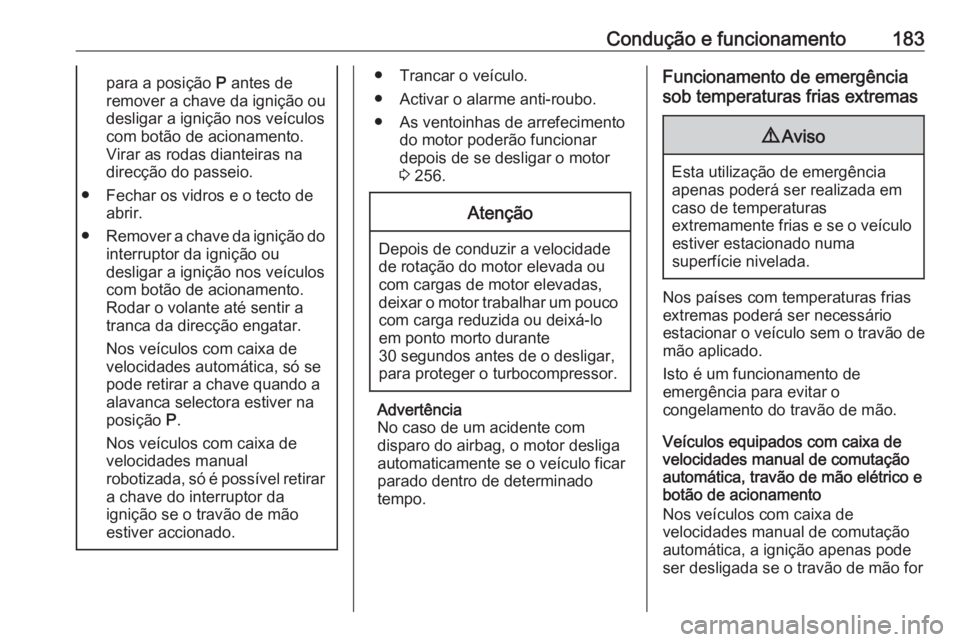 OPEL ASTRA K 2019 Manual de Instruções (in Portugues) Condução e funcionamento183para a posição P antes de
remover a chave da ignição ou
desligar a ignição nos veículos com botão de acionamento.
Virar as rodas dianteiras na
direcção do passei OPEL ASTRA K 2019 Manual de Instruções (in Portugues) Condução e funcionamento183para a posição P antes de
remover a chave da ignição ou
desligar a ignição nos veículos com botão de acionamento.
Virar as rodas dianteiras na
direcção do passei