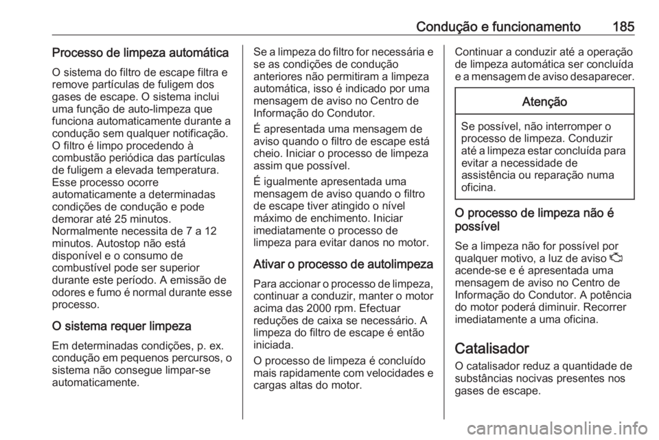 OPEL ASTRA K 2019 Manual de Instruções (in Portugues) Condução e funcionamento185Processo de limpeza automáticaO sistema do filtro de escape filtra e
remove partículas de fuligem dos
gases de escape. O sistema inclui
uma função de auto-limpeza que
OPEL ASTRA K 2019 Manual de Instruções (in Portugues) Condução e funcionamento185Processo de limpeza automáticaO sistema do filtro de escape filtra e
remove partículas de fuligem dos
gases de escape. O sistema inclui
uma função de auto-limpeza que