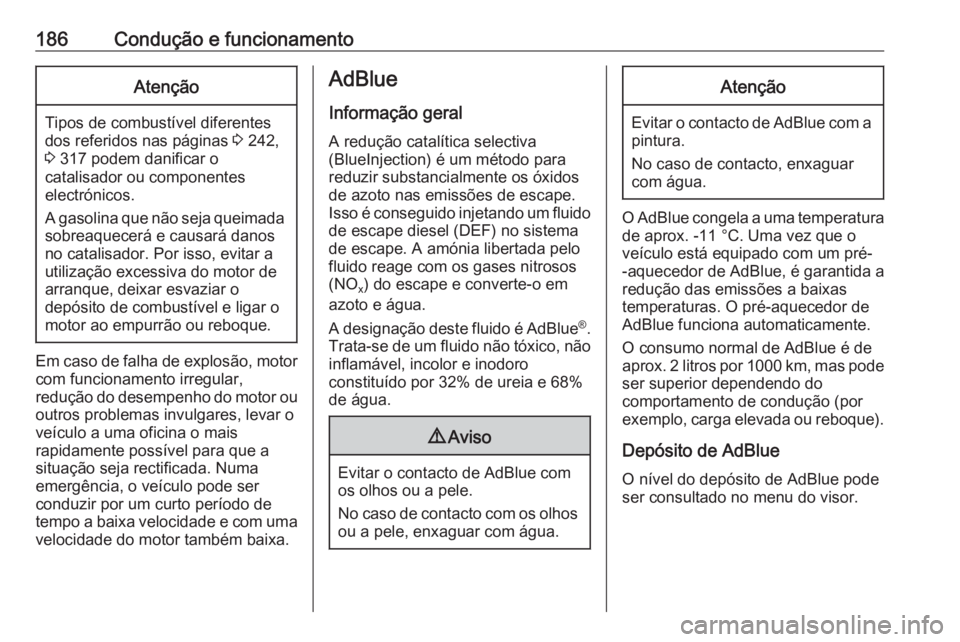 OPEL ASTRA K 2019 Manual de Instruções (in Portugues) 186Condução e funcionamentoAtenção
Tipos de combustível diferentes
dos referidos nas páginas 3 242,
3 317 podem danificar o
catalisador ou componentes
electrónicos.
A gasolina que não seja q OPEL ASTRA K 2019 Manual de Instruções (in Portugues) 186Condução e funcionamentoAtenção
Tipos de combustível diferentes
dos referidos nas páginas 3 242,
3 317 podem danificar o
catalisador ou componentes
electrónicos.
A gasolina que não seja q