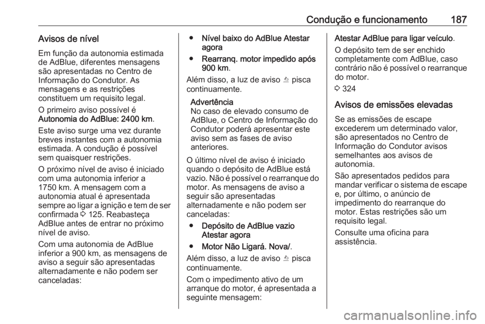 OPEL ASTRA K 2019 Manual de Instruções (in Portugues) Condução e funcionamento187Avisos de nívelEm função da autonomia estimada
de AdBlue, diferentes mensagens
são apresentadas no Centro de
Informação do Condutor. As
mensagens e as restrições
c OPEL ASTRA K 2019 Manual de Instruções (in Portugues) Condução e funcionamento187Avisos de nívelEm função da autonomia estimada
de AdBlue, diferentes mensagens
são apresentadas no Centro de
Informação do Condutor. As
mensagens e as restrições
c