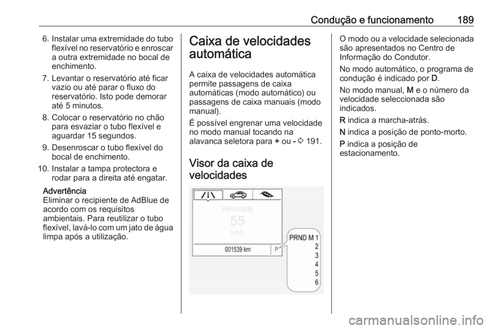 OPEL ASTRA K 2019 Manual de Instruções (in Portugues) Condução e funcionamento1896.Instalar uma extremidade do tubo
flexível no reservatório e enroscar
a outra extremidade no bocal de
enchimento.
7. Levantar o reservatório até ficar vazio ou até p OPEL ASTRA K 2019 Manual de Instruções (in Portugues) Condução e funcionamento1896.Instalar uma extremidade do tubo
flexível no reservatório e enroscar
a outra extremidade no bocal de
enchimento.
7. Levantar o reservatório até ficar vazio ou até p