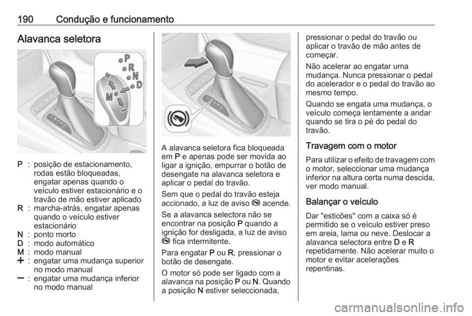 OPEL ASTRA K 2019 Manual de Instruções (in Portugues) 190Condução e funcionamentoAlavanca seletoraP:posição de estacionamento,
rodas estão bloqueadas,
engatar apenas quando o
veículo estiver estacionário e o
travão de mão estiver aplicadoR:march OPEL ASTRA K 2019 Manual de Instruções (in Portugues) 190Condução e funcionamentoAlavanca seletoraP:posição de estacionamento,
rodas estão bloqueadas,
engatar apenas quando o
veículo estiver estacionário e o
travão de mão estiver aplicadoR:march