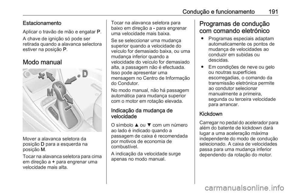 OPEL ASTRA K 2019 Manual de Instruções (in Portugues) Condução e funcionamento191EstacionamentoAplicar o travão de mão e engatar P.
A chave de ignição só pode ser
retirada quando a alavanca selectora
estiver na posição P.
Modo manual
Mover a a OPEL ASTRA K 2019 Manual de Instruções (in Portugues) Condução e funcionamento191EstacionamentoAplicar o travão de mão e engatar P.
A chave de ignição só pode ser
retirada quando a alavanca selectora
estiver na posição P.
Modo manual
Mover a a