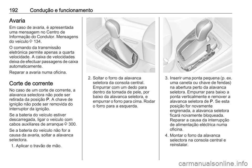 OPEL ASTRA K 2019 Manual de Instruções (in Portugues) 192Condução e funcionamentoAvaria
Em caso de avaria, é apresentada uma mensagem no Centro de
Informação do Condutor. Mensagens do veículo 3 134.
O comando da transmissão
eletrónica permite ap OPEL ASTRA K 2019 Manual de Instruções (in Portugues) 192Condução e funcionamentoAvaria
Em caso de avaria, é apresentada uma mensagem no Centro de
Informação do Condutor. Mensagens do veículo 3 134.
O comando da transmissão
eletrónica permite ap