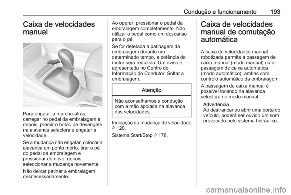 OPEL ASTRA K 2019 Manual de Instruções (in Portugues) Condução e funcionamento193Caixa de velocidades
manual
Para engatar a marcha-atrás,
carregar no pedal da embraiagem e,
depois, premir o botão de desengate
na alavanca selectora e engatar a velocid OPEL ASTRA K 2019 Manual de Instruções (in Portugues) Condução e funcionamento193Caixa de velocidades
manual
Para engatar a marcha-atrás,
carregar no pedal da embraiagem e,
depois, premir o botão de desengate
na alavanca selectora e engatar a velocid