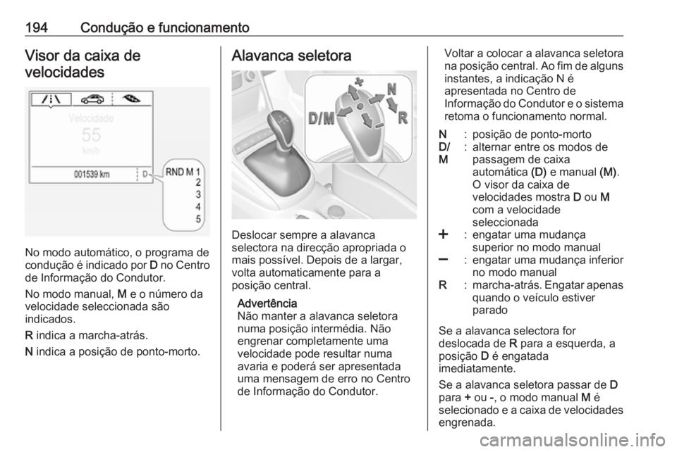 OPEL ASTRA K 2019 Manual de Instruções (in Portugues) 194Condução e funcionamentoVisor da caixa develocidades
No modo automático, o programa de
condução é indicado por D no Centro
de Informação do Condutor.
No modo manual, M e o número da
velo OPEL ASTRA K 2019 Manual de Instruções (in Portugues) 194Condução e funcionamentoVisor da caixa develocidades
No modo automático, o programa de
condução é indicado por D no Centro
de Informação do Condutor.
No modo manual, M e o número da
velo