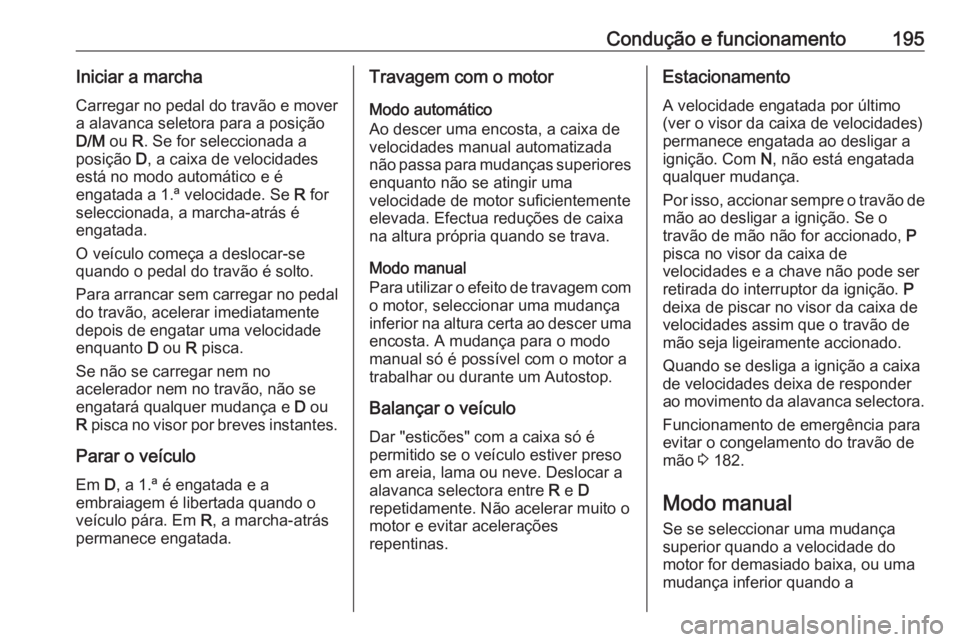OPEL ASTRA K 2019 Manual de Instruções (in Portugues) Condução e funcionamento195Iniciar a marchaCarregar no pedal do travão e mover
a alavanca seletora para a posição
D/M ou R. Se for seleccionada a
posição D, a caixa de velocidades
está no mo OPEL ASTRA K 2019 Manual de Instruções (in Portugues) Condução e funcionamento195Iniciar a marchaCarregar no pedal do travão e mover
a alavanca seletora para a posição
D/M ou R. Se for seleccionada a
posição D, a caixa de velocidades
está no mo