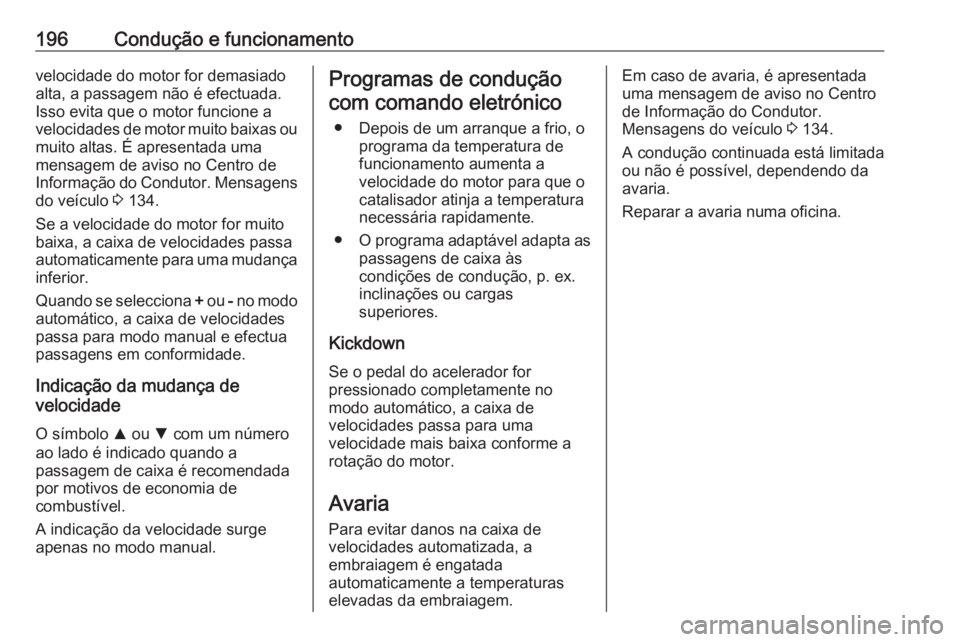 OPEL ASTRA K 2019 Manual de Instruções (in Portugues) 196Condução e funcionamentovelocidade do motor for demasiado
alta, a passagem não é efectuada.
Isso evita que o motor funcione a
velocidades de motor muito baixas ou muito altas. É apresentada um OPEL ASTRA K 2019 Manual de Instruções (in Portugues) 196Condução e funcionamentovelocidade do motor for demasiado
alta, a passagem não é efectuada.
Isso evita que o motor funcione a
velocidades de motor muito baixas ou muito altas. É apresentada um