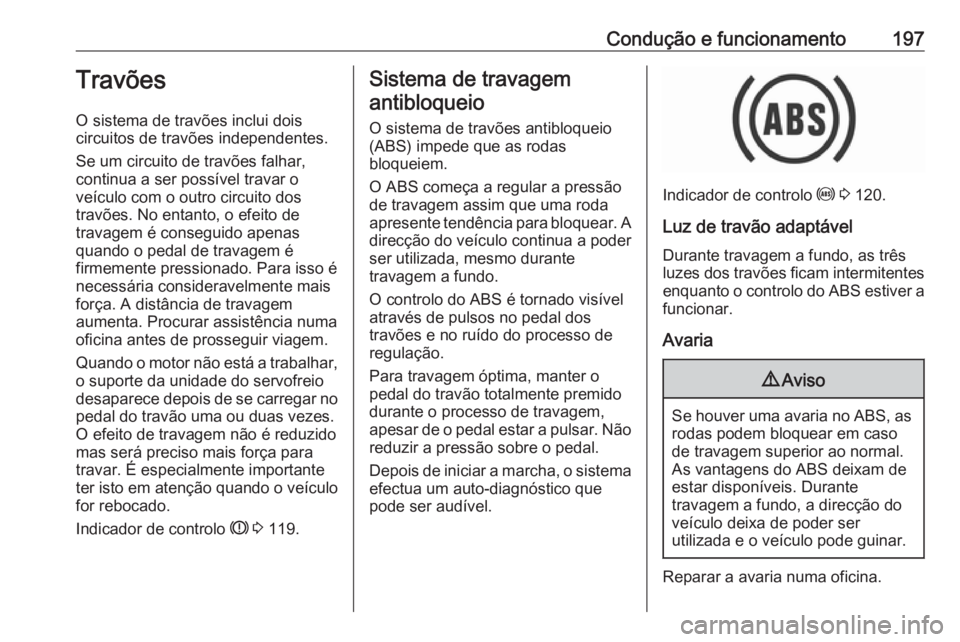 OPEL ASTRA K 2019 Manual de Instruções (in Portugues) Condução e funcionamento197Travões
O sistema de travões inclui dois
circuitos de travões independentes.
Se um circuito de travões falhar,
continua a ser possível travar o
veículo com o outro c OPEL ASTRA K 2019 Manual de Instruções (in Portugues) Condução e funcionamento197Travões
O sistema de travões inclui dois
circuitos de travões independentes.
Se um circuito de travões falhar,
continua a ser possível travar o
veículo com o outro c