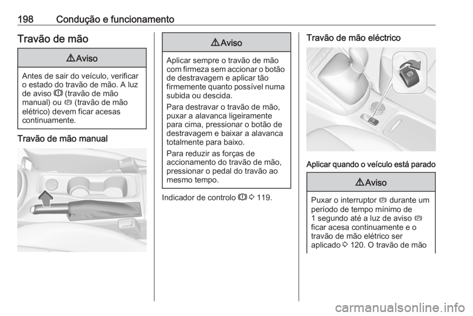OPEL ASTRA K 2019 Manual de Instruções (in Portugues) 198Condução e funcionamentoTravão de mão9Aviso
Antes de sair do veículo, verificar
o estado do travão de mão. A luz
de aviso R (travão de mão
manual) ou m (travão de mão
elétrico) devem OPEL ASTRA K 2019 Manual de Instruções (in Portugues) 198Condução e funcionamentoTravão de mão9Aviso
Antes de sair do veículo, verificar
o estado do travão de mão. A luz
de aviso R (travão de mão
manual) ou m (travão de mão
elétrico) devem
