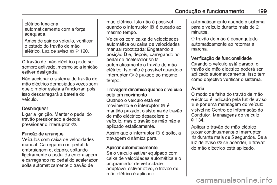 OPEL ASTRA K 2019 Manual de Instruções (in Portugues) Condução e funcionamento199elétrico funciona
automaticamente com a força
adequada.
Antes de sair do veículo, verificar
o estado do travão de mão
elétrico. Luz de aviso m 3 120.
O travão de OPEL ASTRA K 2019 Manual de Instruções (in Portugues) Condução e funcionamento199elétrico funciona
automaticamente com a força
adequada.
Antes de sair do veículo, verificar
o estado do travão de mão
elétrico. Luz de aviso m 3 120.
O travão de