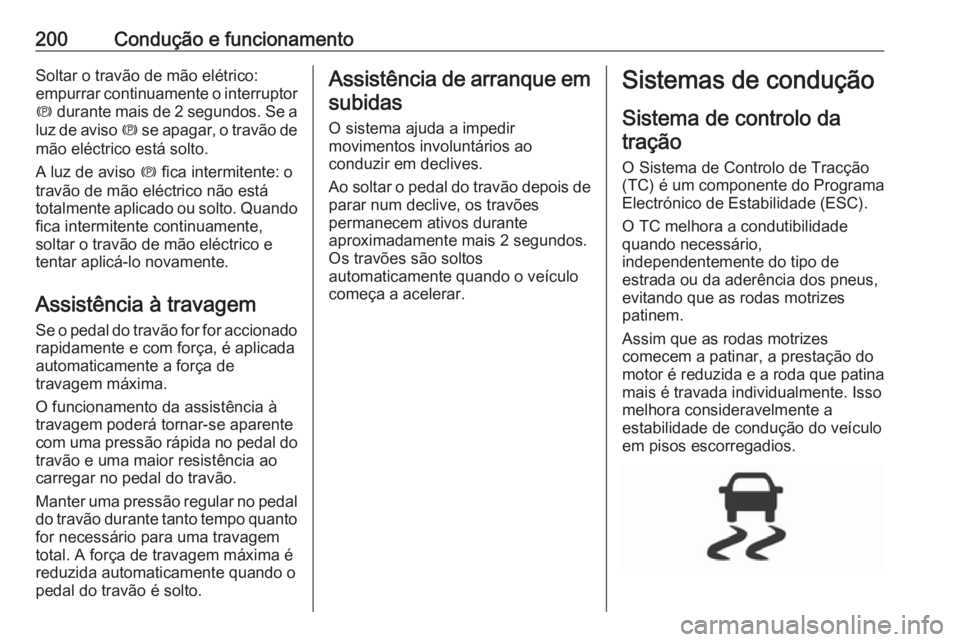 OPEL ASTRA K 2019 Manual de Instruções (in Portugues) 200Condução e funcionamentoSoltar o travão de mão elétrico:
empurrar continuamente o interruptor
m durante mais de 2 segundos. Se a
luz de aviso m se apagar, o travão de
mão eléctrico está OPEL ASTRA K 2019 Manual de Instruções (in Portugues) 200Condução e funcionamentoSoltar o travão de mão elétrico:
empurrar continuamente o interruptor
m durante mais de 2 segundos. Se a
luz de aviso m se apagar, o travão de
mão eléctrico está