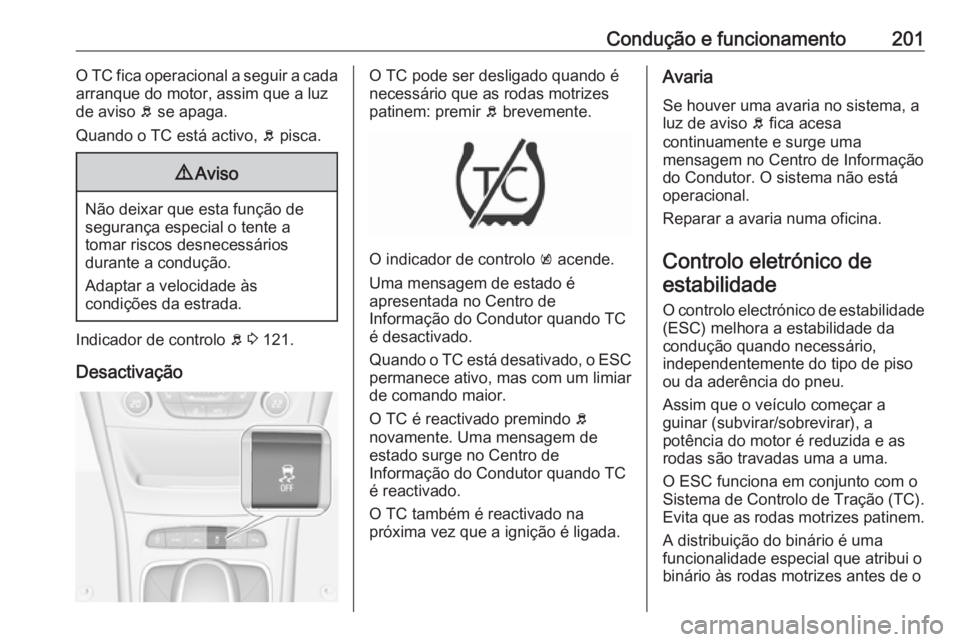 OPEL ASTRA K 2019 Manual de Instruções (in Portugues) Condução e funcionamento201O TC fica operacional a seguir a cada
arranque do motor, assim que a luz
de aviso b se apaga.
Quando o TC está activo, b pisca.9 Aviso
Não deixar que esta função de
OPEL ASTRA K 2019 Manual de Instruções (in Portugues) Condução e funcionamento201O TC fica operacional a seguir a cada
arranque do motor, assim que a luz
de aviso b se apaga.
Quando o TC está activo, b pisca.9 Aviso
Não deixar que esta função de