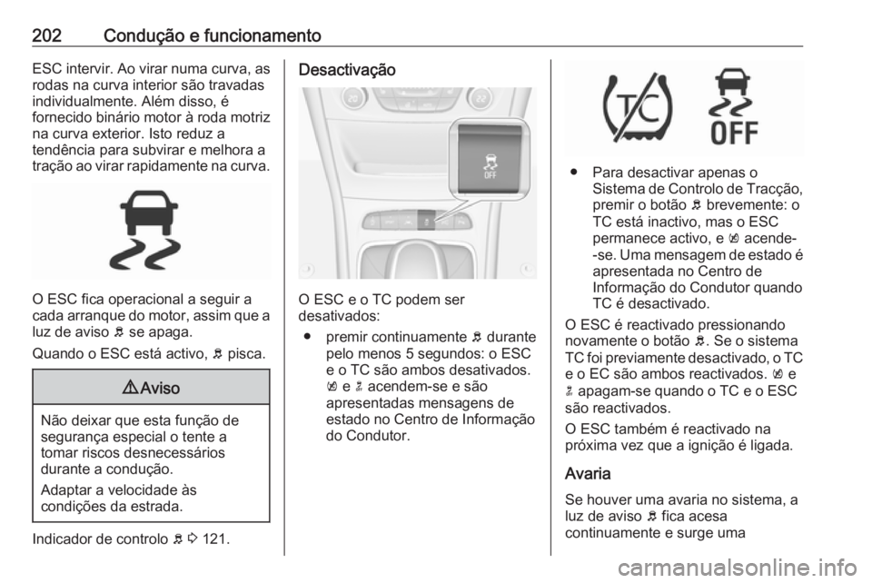 OPEL ASTRA K 2019 Manual de Instruções (in Portugues) 202Condução e funcionamentoESC intervir. Ao virar numa curva, asrodas na curva interior são travadas
individualmente. Além disso, é
fornecido binário motor à roda motriz
na curva exterior. Isto OPEL ASTRA K 2019 Manual de Instruções (in Portugues) 202Condução e funcionamentoESC intervir. Ao virar numa curva, asrodas na curva interior são travadas
individualmente. Além disso, é
fornecido binário motor à roda motriz
na curva exterior. Isto